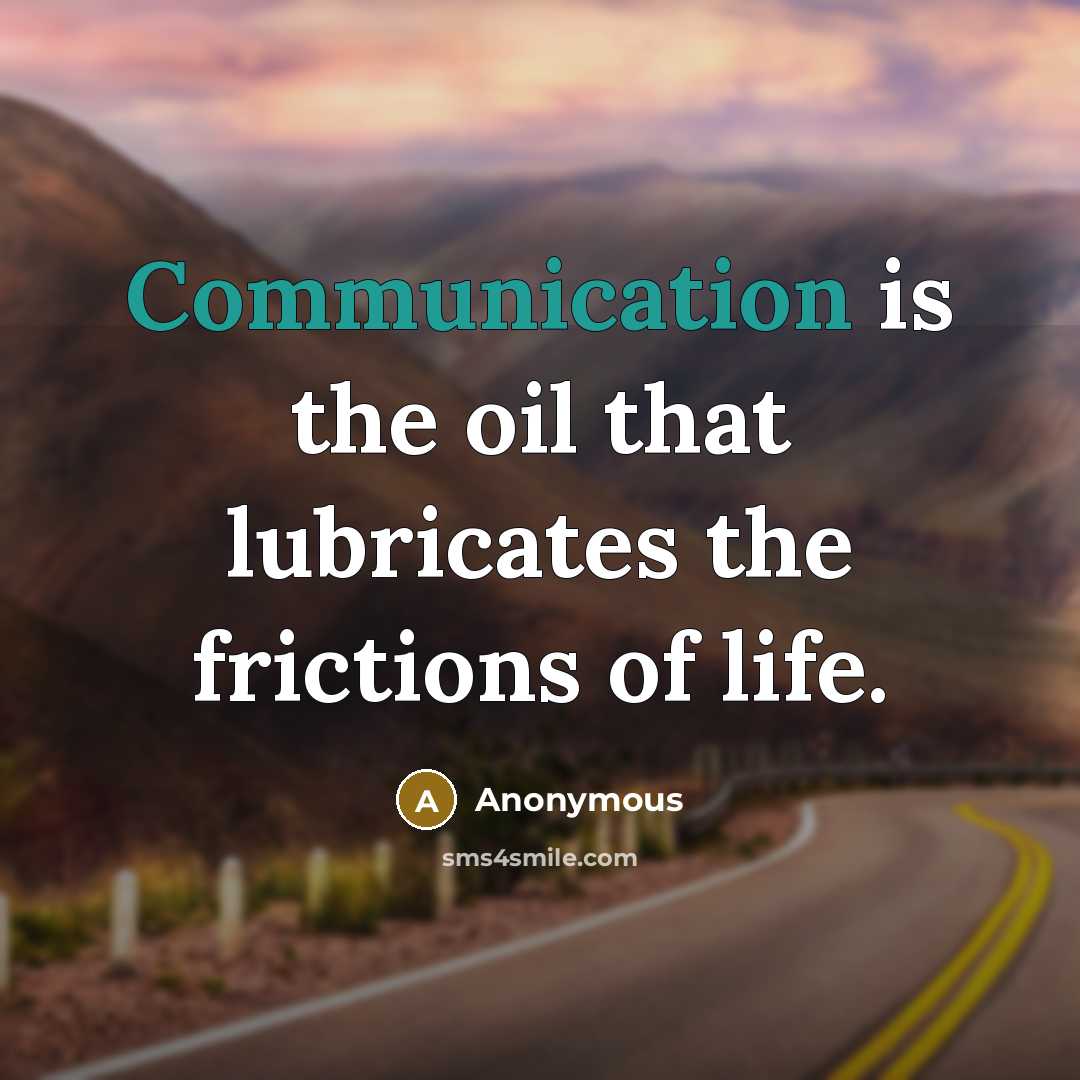 “Communication is the oil that lubricates the frictions of life.” quote by Anonymous