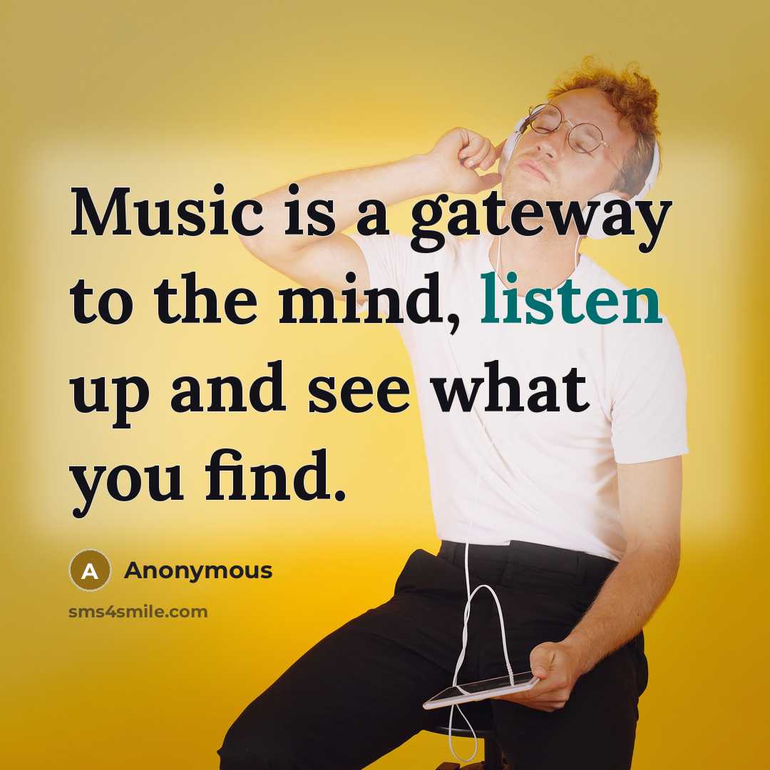 “Music is a gateway to the mind, listen up and see what you find.” quote by Anonymous