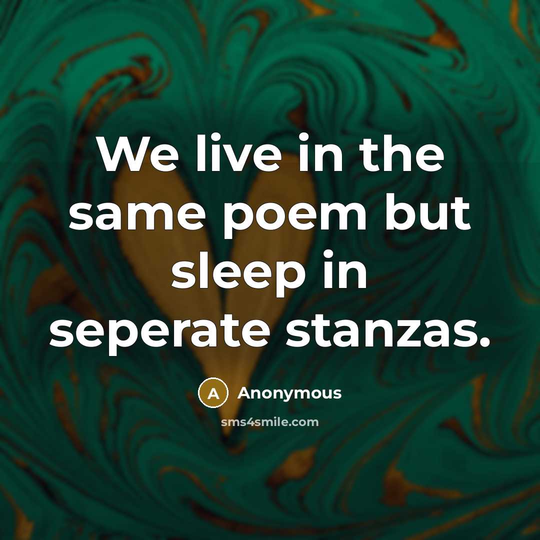 “We live in the same poem but sleep in seperate stanzas.” quote by Anonymous