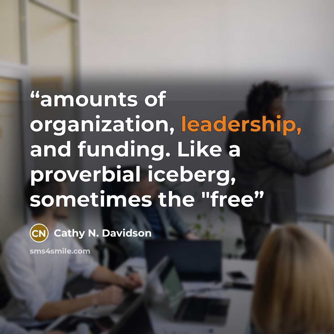 “amounts of organization, leadership, and funding. Like a proverbial iceberg, sometimes the "free” quote by Cathy N. Davidson