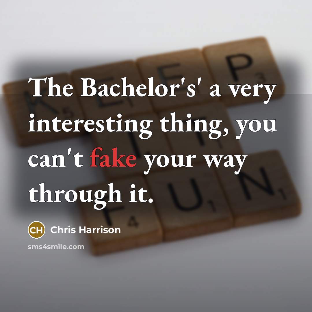 “The Bachelor's' a very interesting thing, you can't fake your way through it.” quote by Chris Harrison