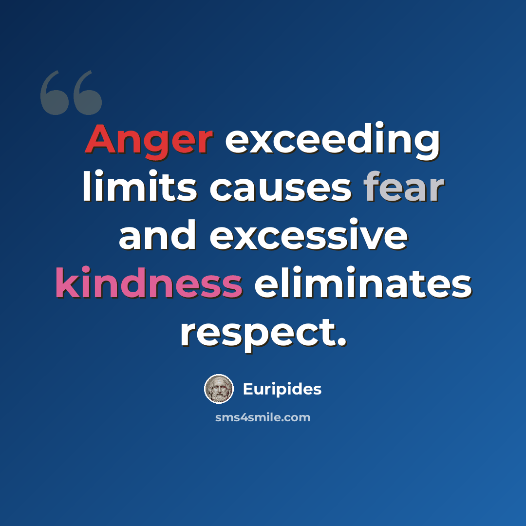 “Anger exceeding limits causes fear and excessive kindness eliminates respect.” quote by Euripides