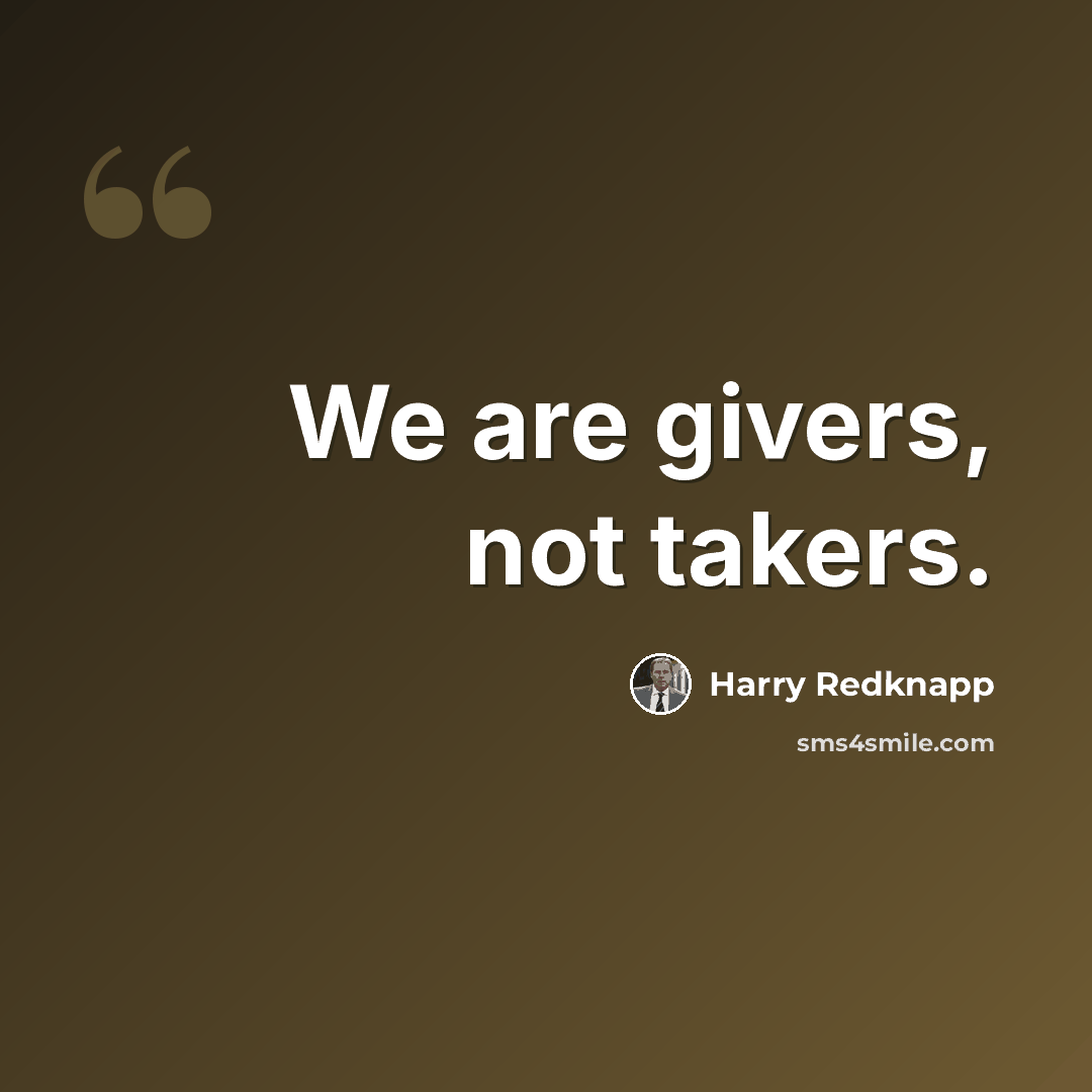 “We are givers, not takers.” quote by Harry Redknapp