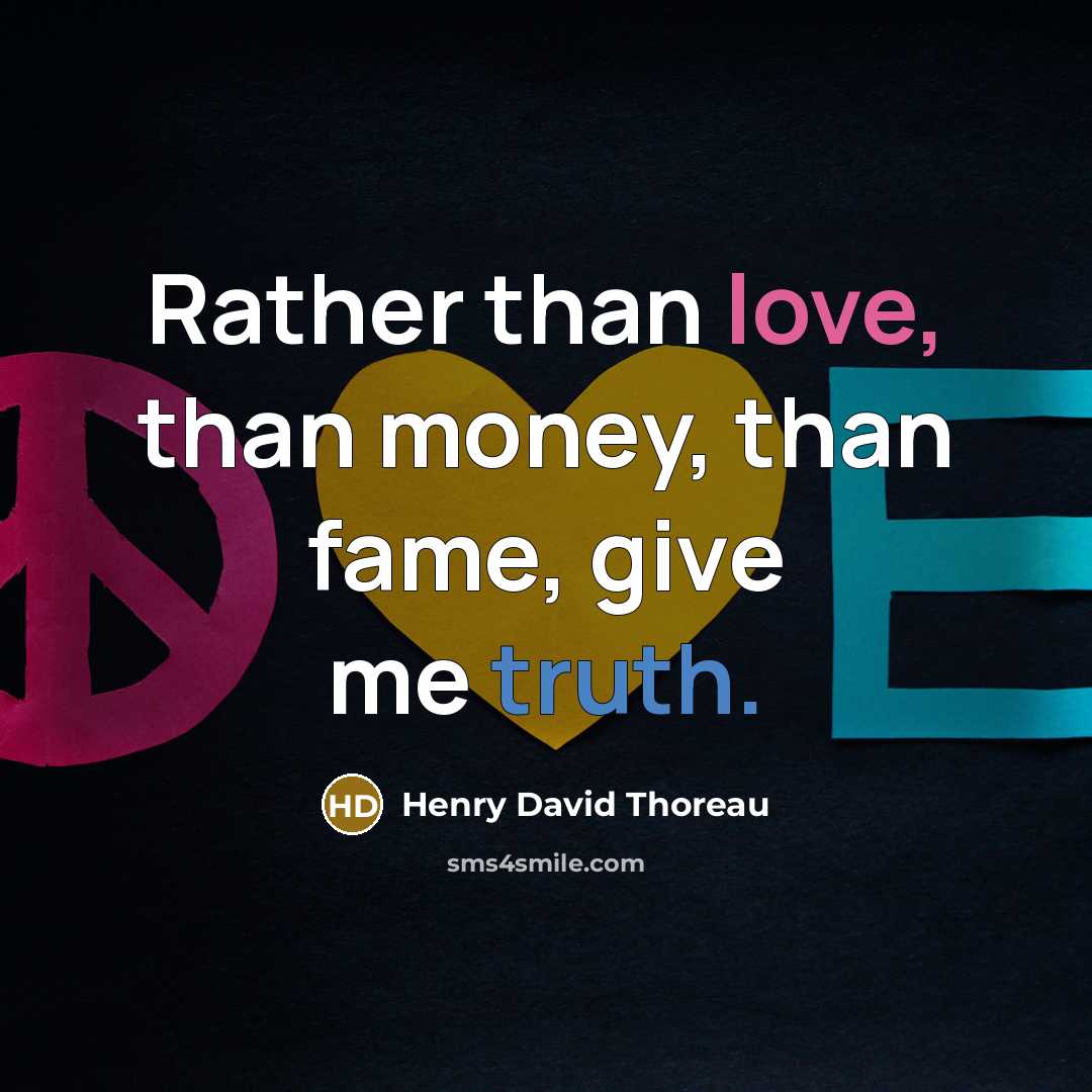 “Rather than love, than money, than fame, give me truth.” quote by Henry David Thoreau