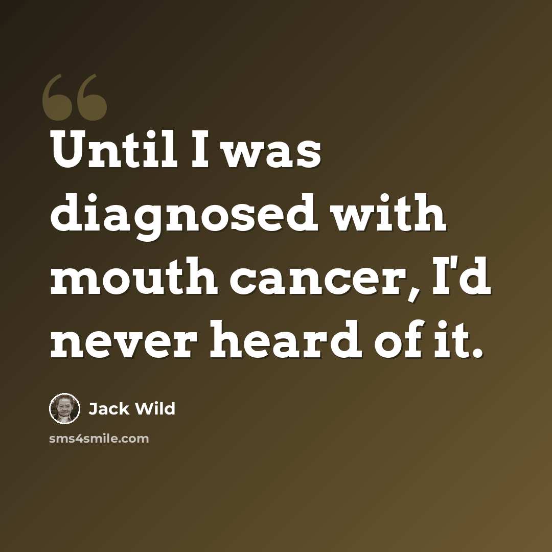 “Until I was diagnosed with mouth cancer, I'd never heard of it.” quote by Jack Wild