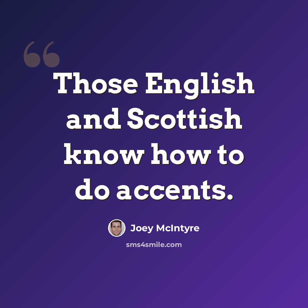“Those English and Scottish know how to do accents.” quote by Joey McIntyre