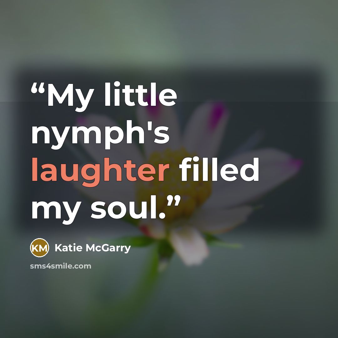 “My little nymph's laughter filled my soul.” quote by Katie McGarry