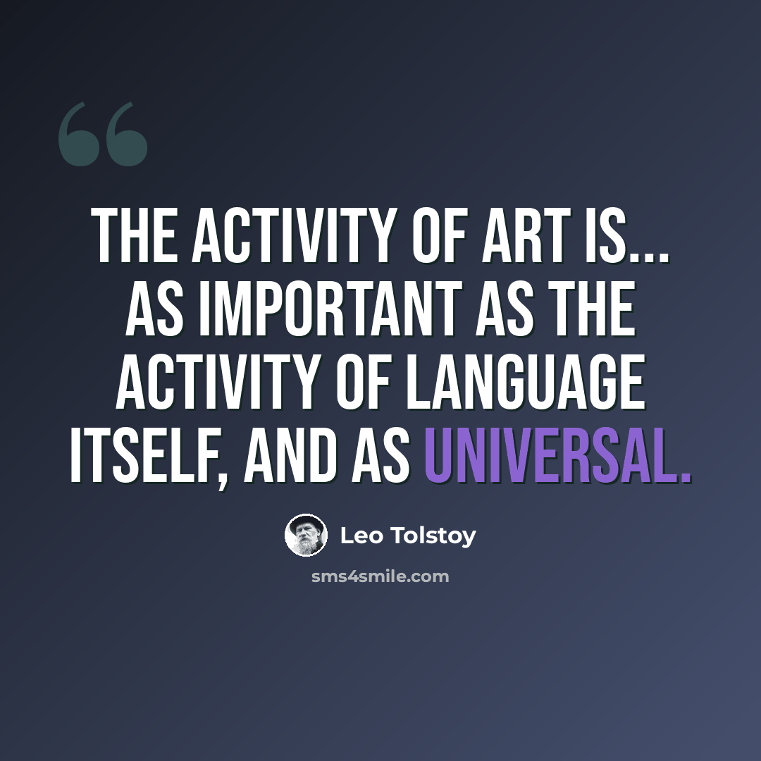 “The activity of art is... as important as the activity of language itself, and as universal.” quote by Leo Tolstoy