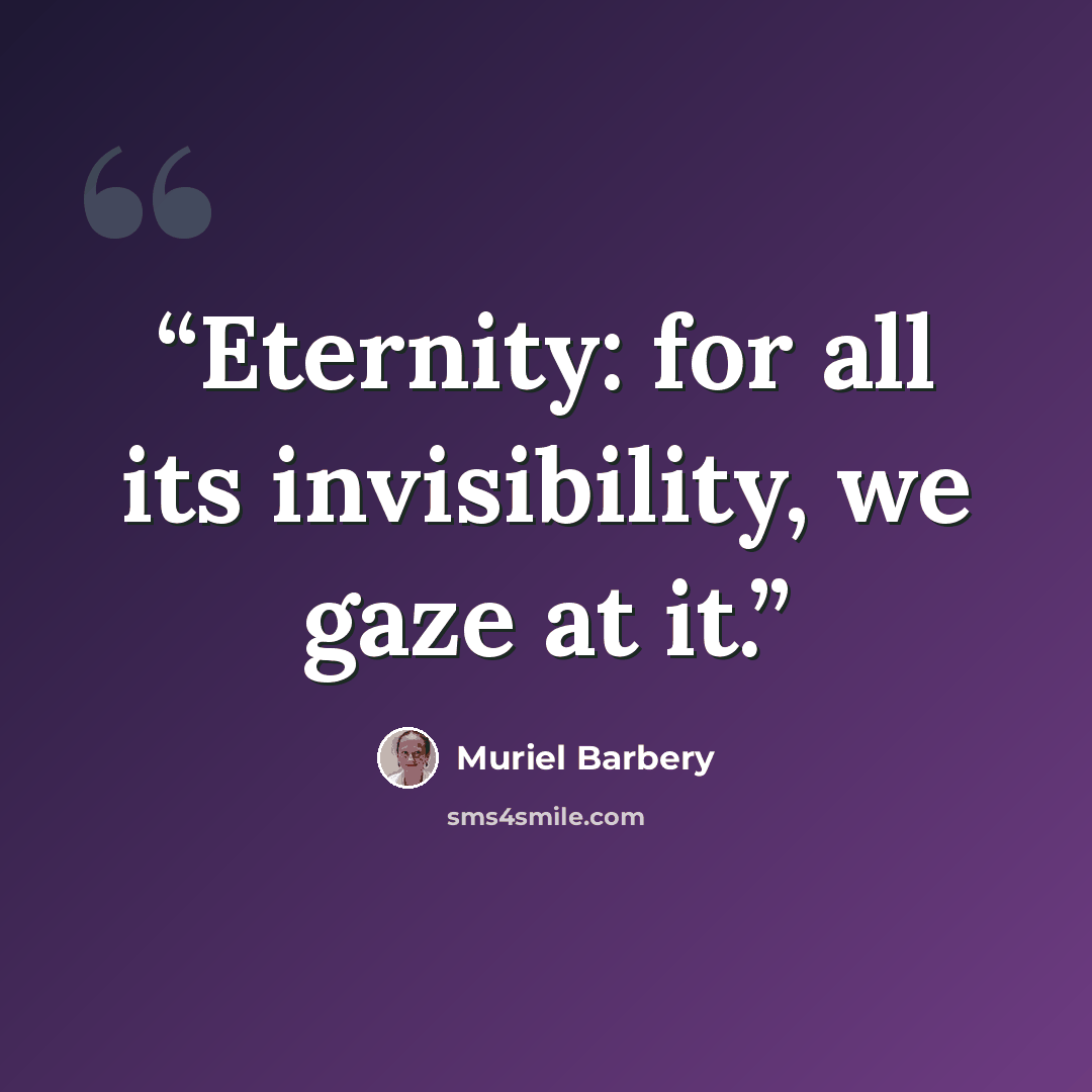 “Eternity: for all its invisibility, we gaze at it.” quote by Muriel Barbery