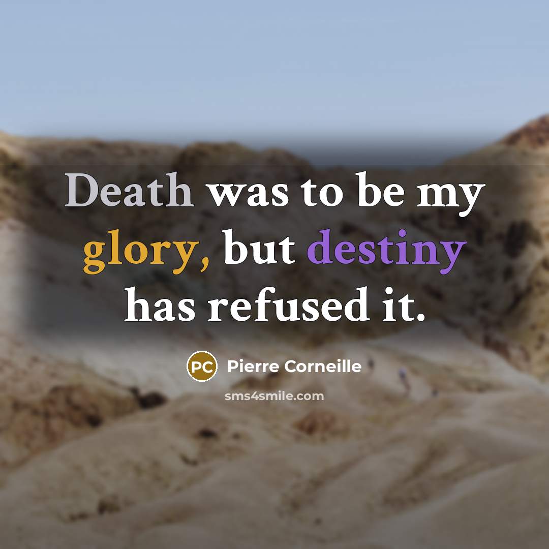 “Death was to be my glory, but destiny has refused it.” quote by Pierre Corneille