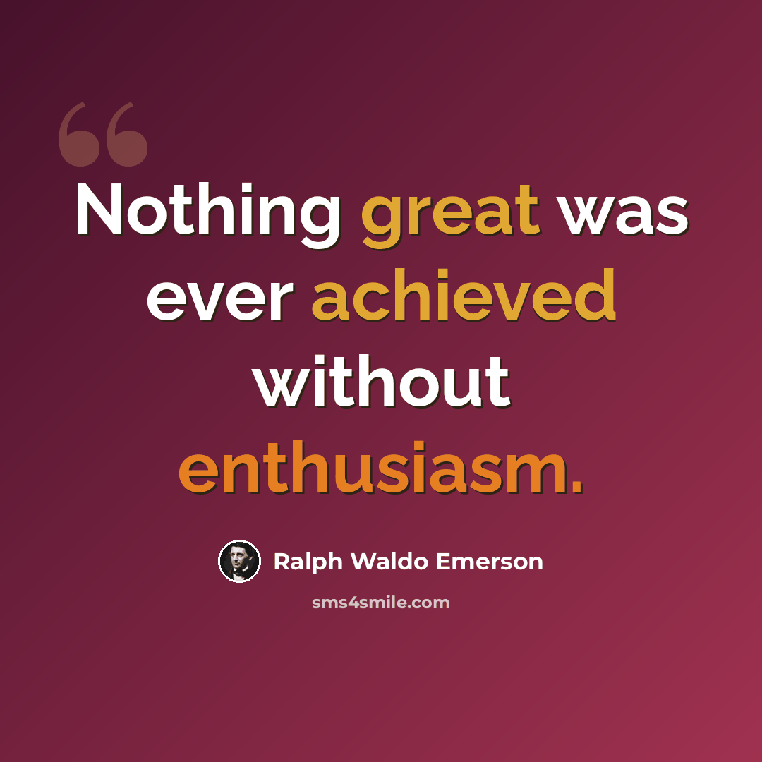 “Nothing great was ever achieved without enthusiasm.” quote by Ralph Waldo Emerson