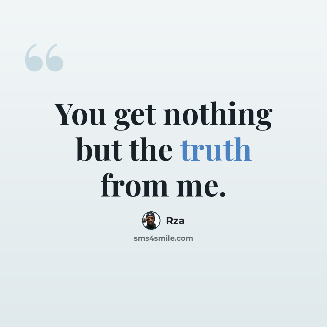 “You get nothing but the truth from me.” quote by RZA