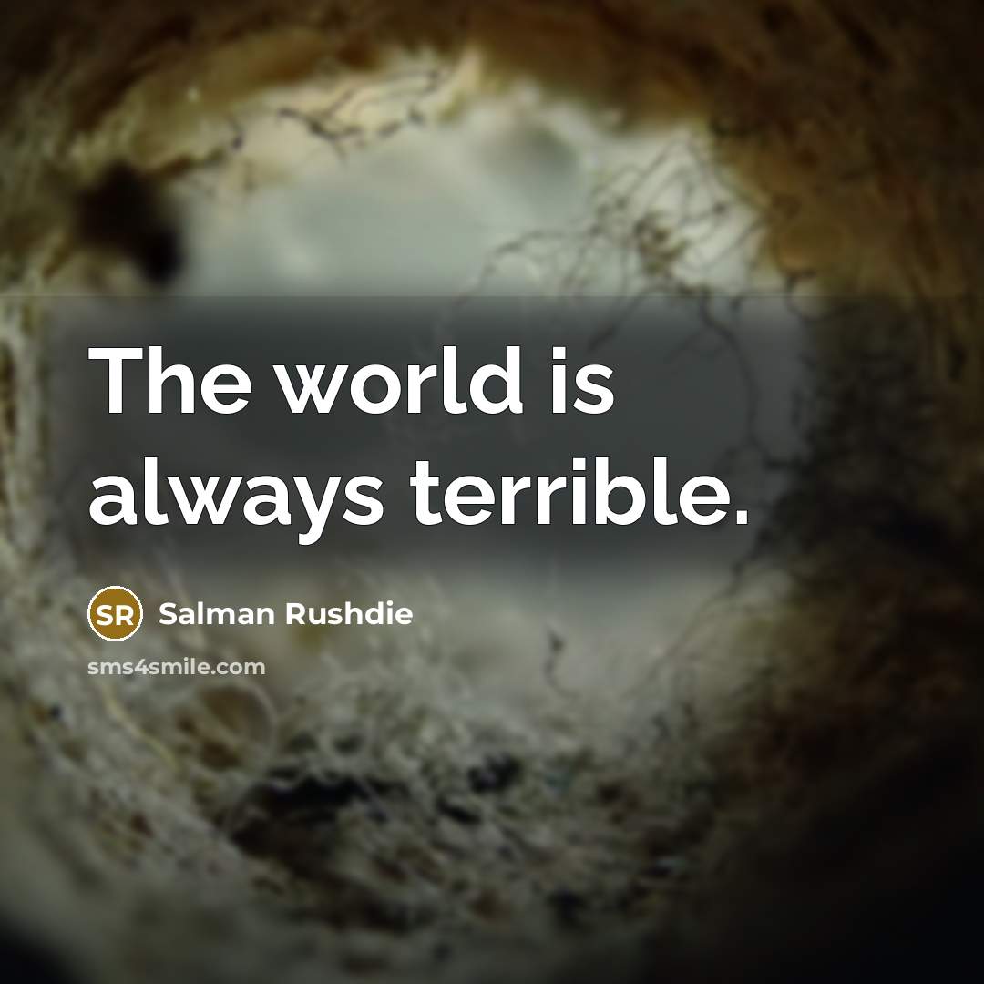 “The world is always terrible.” quote by Salman Rushdie