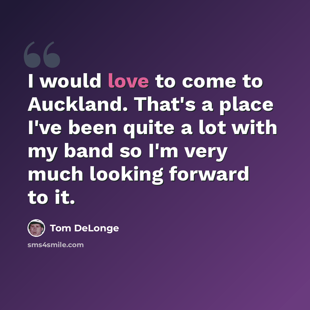 “I would love to come to Auckland. That's a place I've been quite a lot with my band so I'm very much looking forward to it.” quote by Tom DeLonge