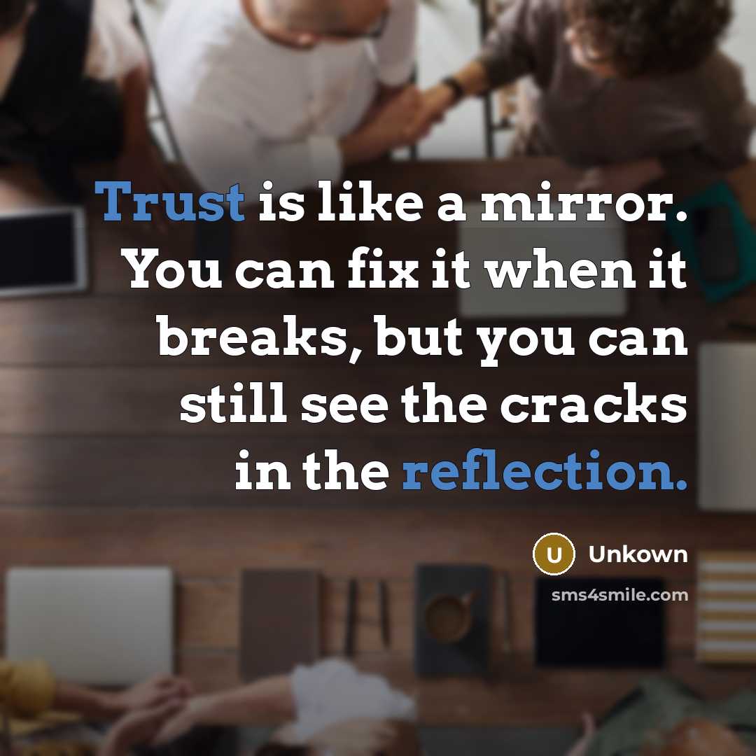 “Trust is like a mirror. You can fix it when it breaks, but you can still see the cracks in the reflection.” quote by Unkown