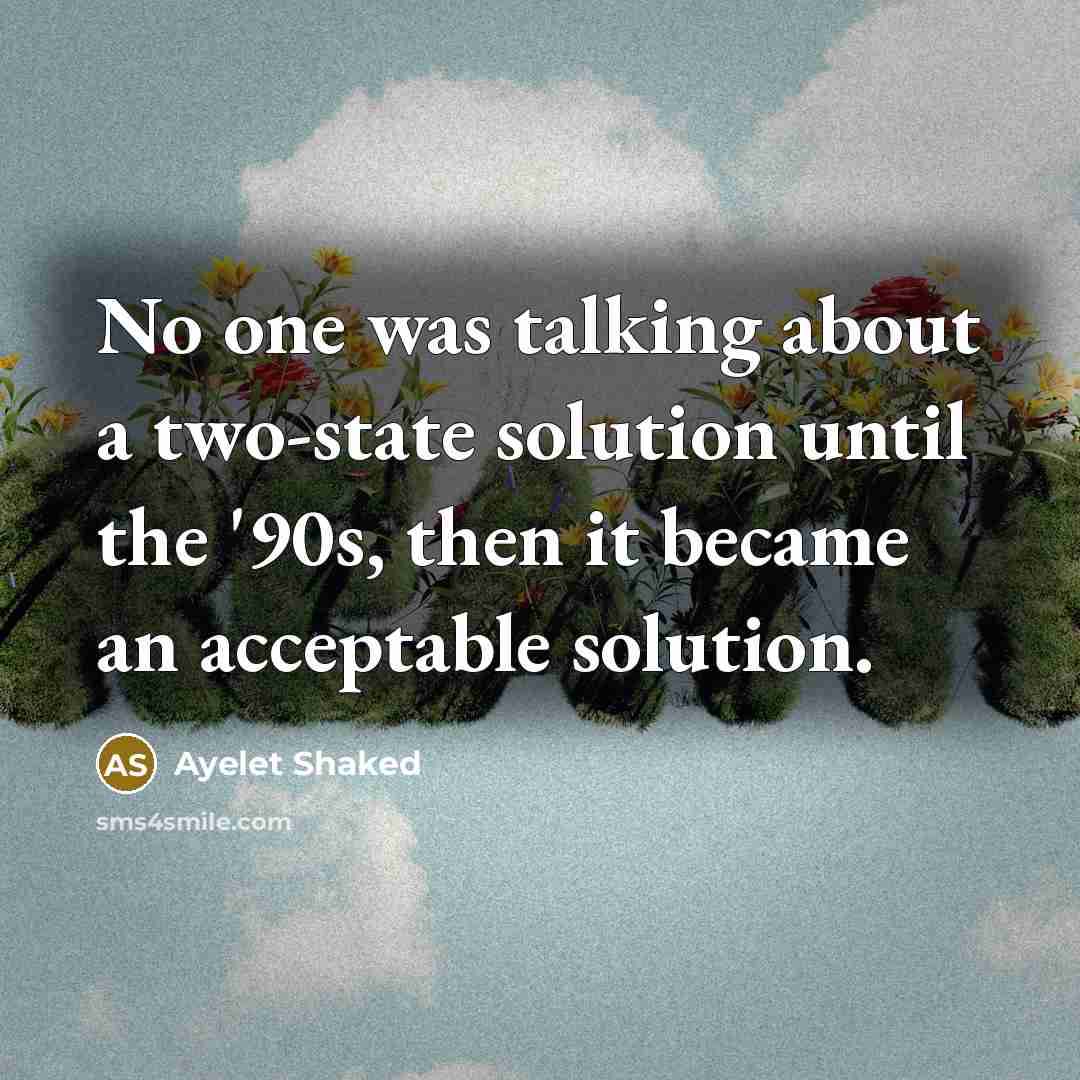 “No one was talking about a two-state solution until the '90s, then it became an acceptable solution.” quote by Ayelet Shaked