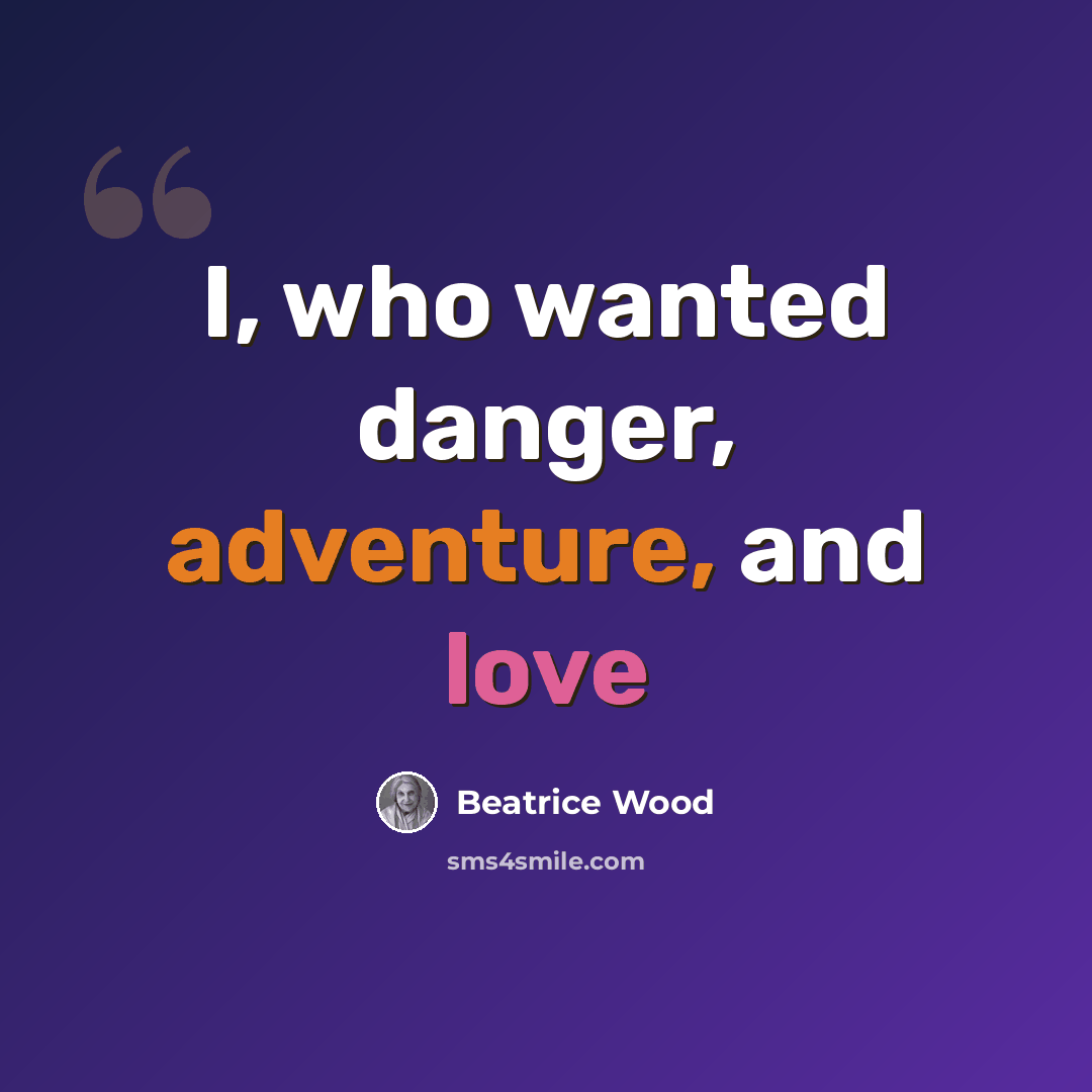 “I, who wanted danger, adventure, and love” quote by Beatrice Wood
