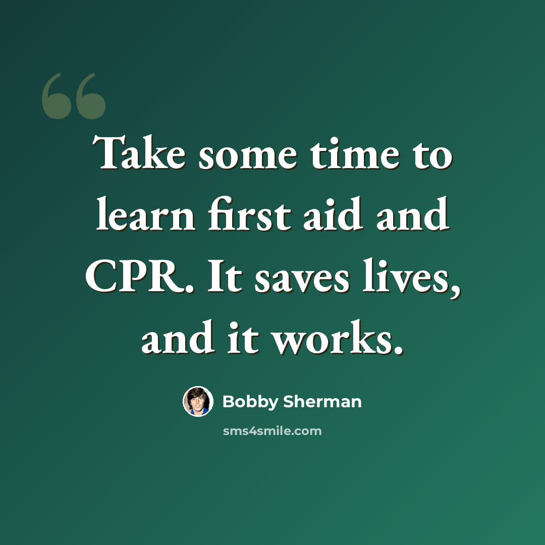 “Take some time to learn first aid and CPR. It saves lives, and it works.” quote by Bobby Sherman
