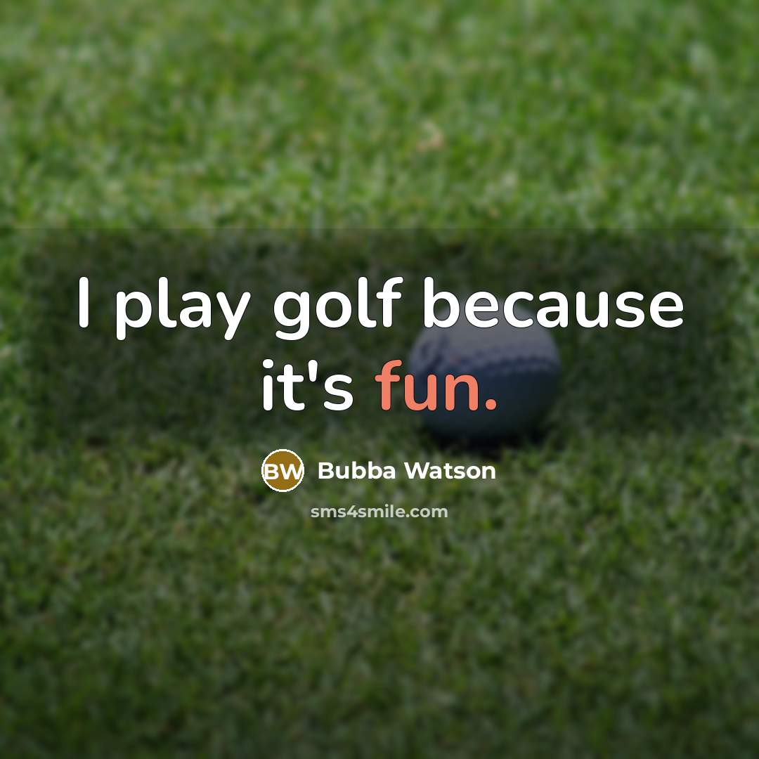 “I play golf because it's fun.” quote by Bubba Watson