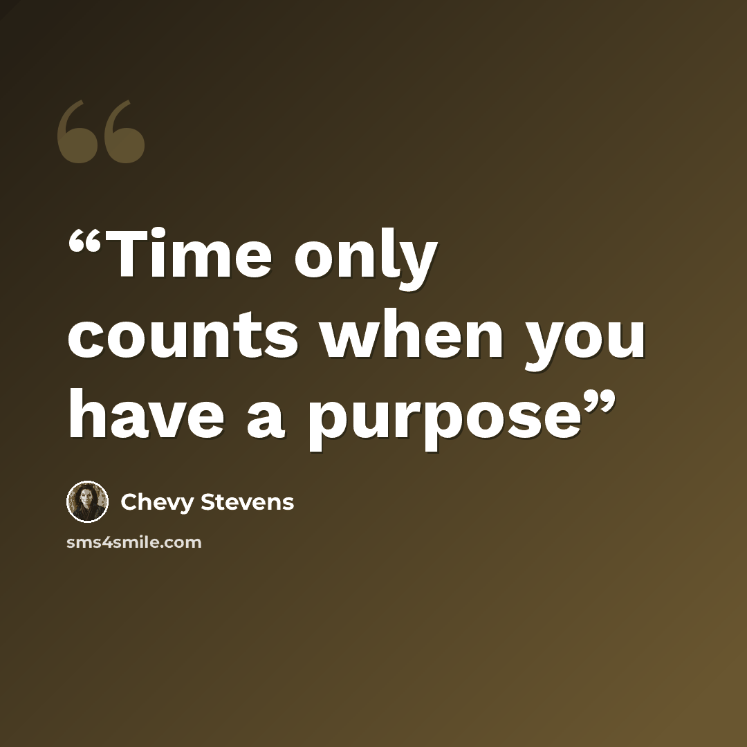 “Time only counts when you have a purpose” quote by Chevy Stevens