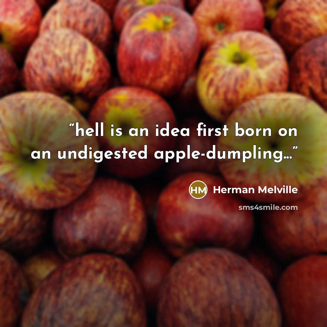 “hell is an idea first born on an undigested apple-dumpling...” quote by Herman Melville