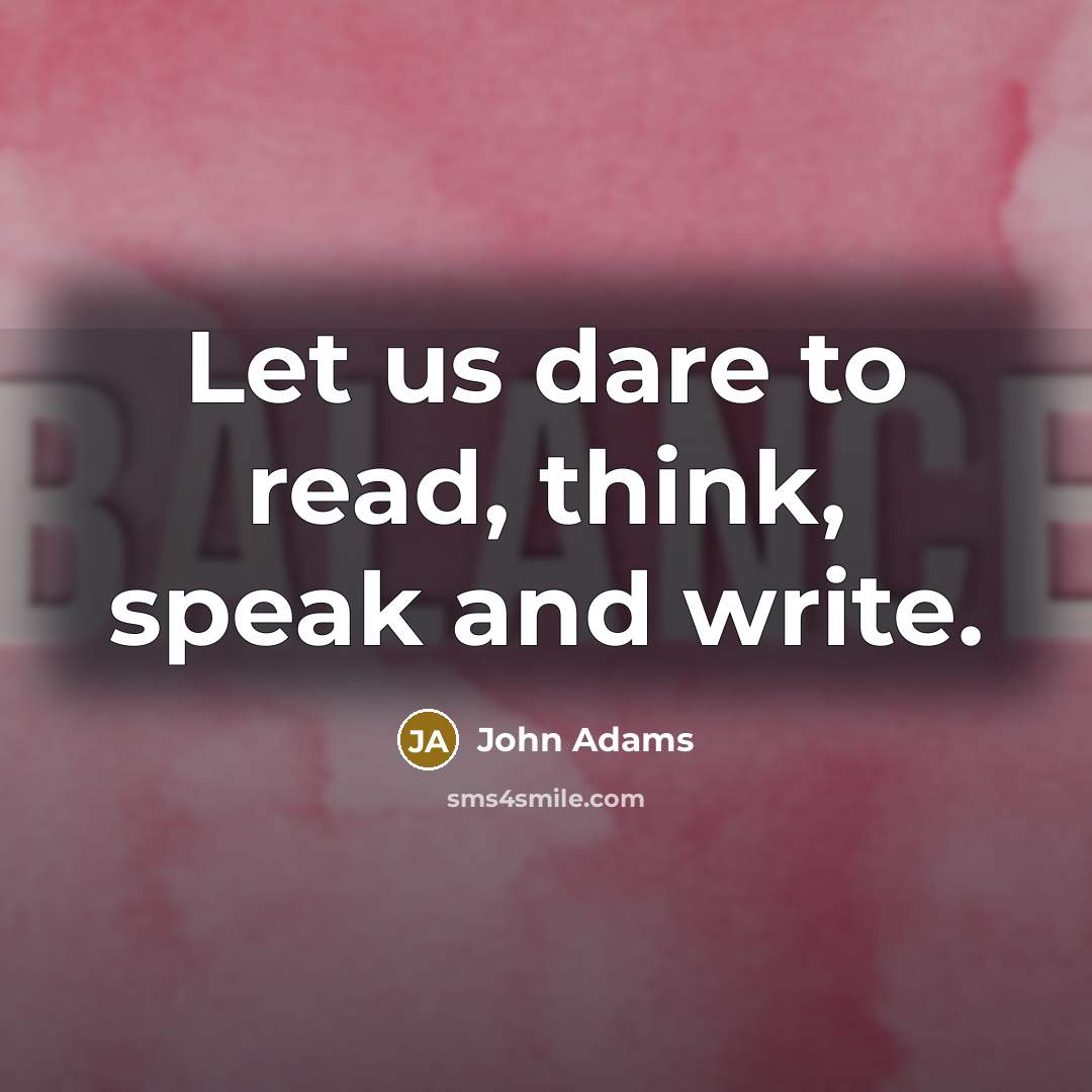 “Let us dare to read, think, speak and write.” quote by John Adams