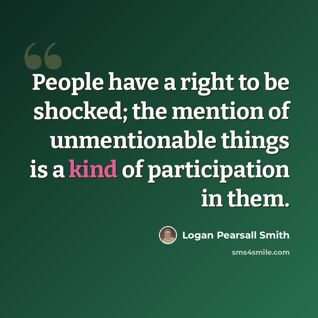 “People have a right to be shocked; the mention of unmentionable things is a kind of participation in them.” quote by Logan Pearsall Smith