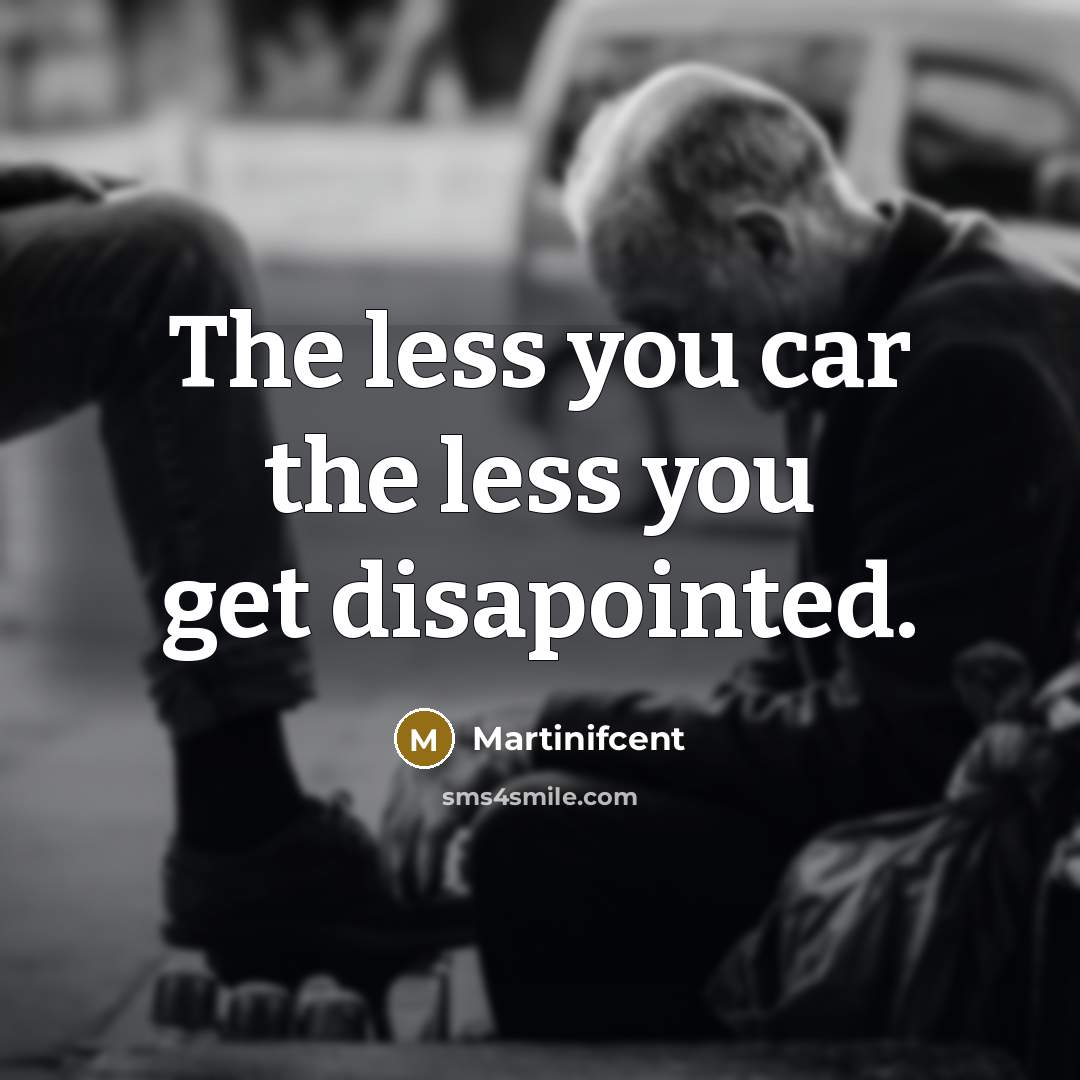 “The less you car the less you get disapointed.” quote by Martinifcent