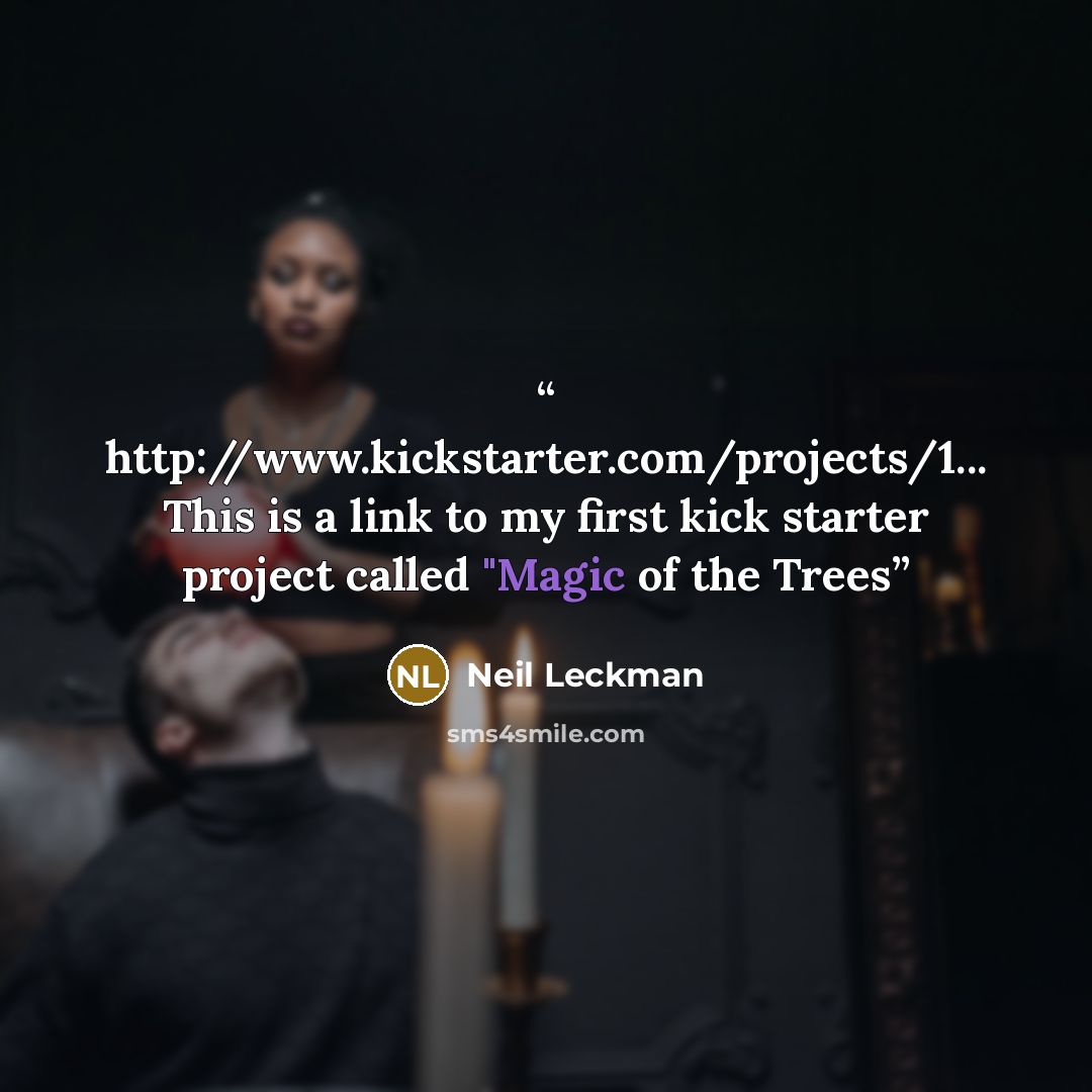 “http://www.kickstarter.com/projects/1... This is a link to my first kick starter project called "Magic of the Trees” quote by neil leckman