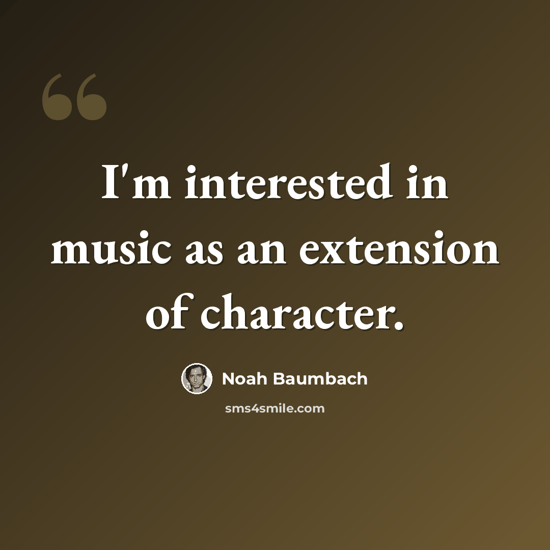 “I'm interested in music as an extension of character.” quote by Noah Baumbach