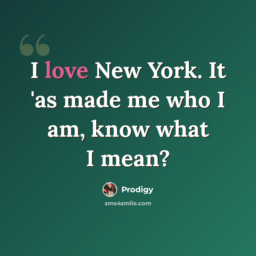 “I love New York. It 'as made me who I am, know what I mean?” quote by Prodigy