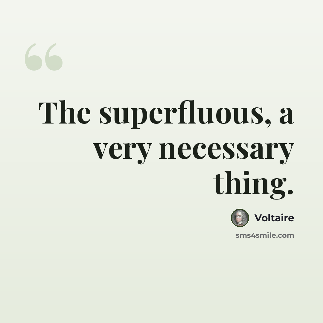 “The superfluous, a very necessary thing.” quote by Voltaire