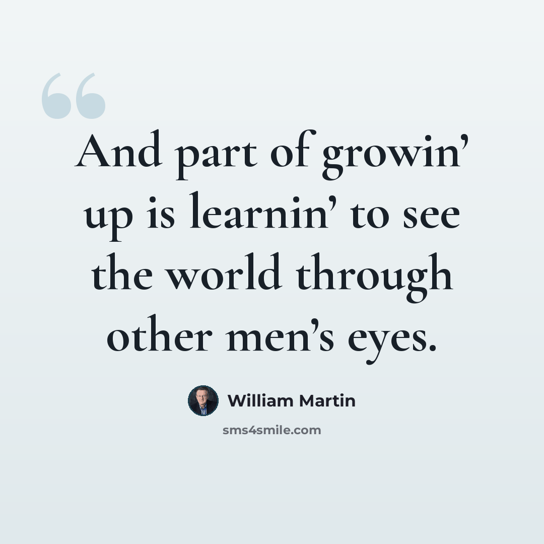 “And part of growin’ up is learnin’ to see the world through other men’s eyes.” quote by William Martin