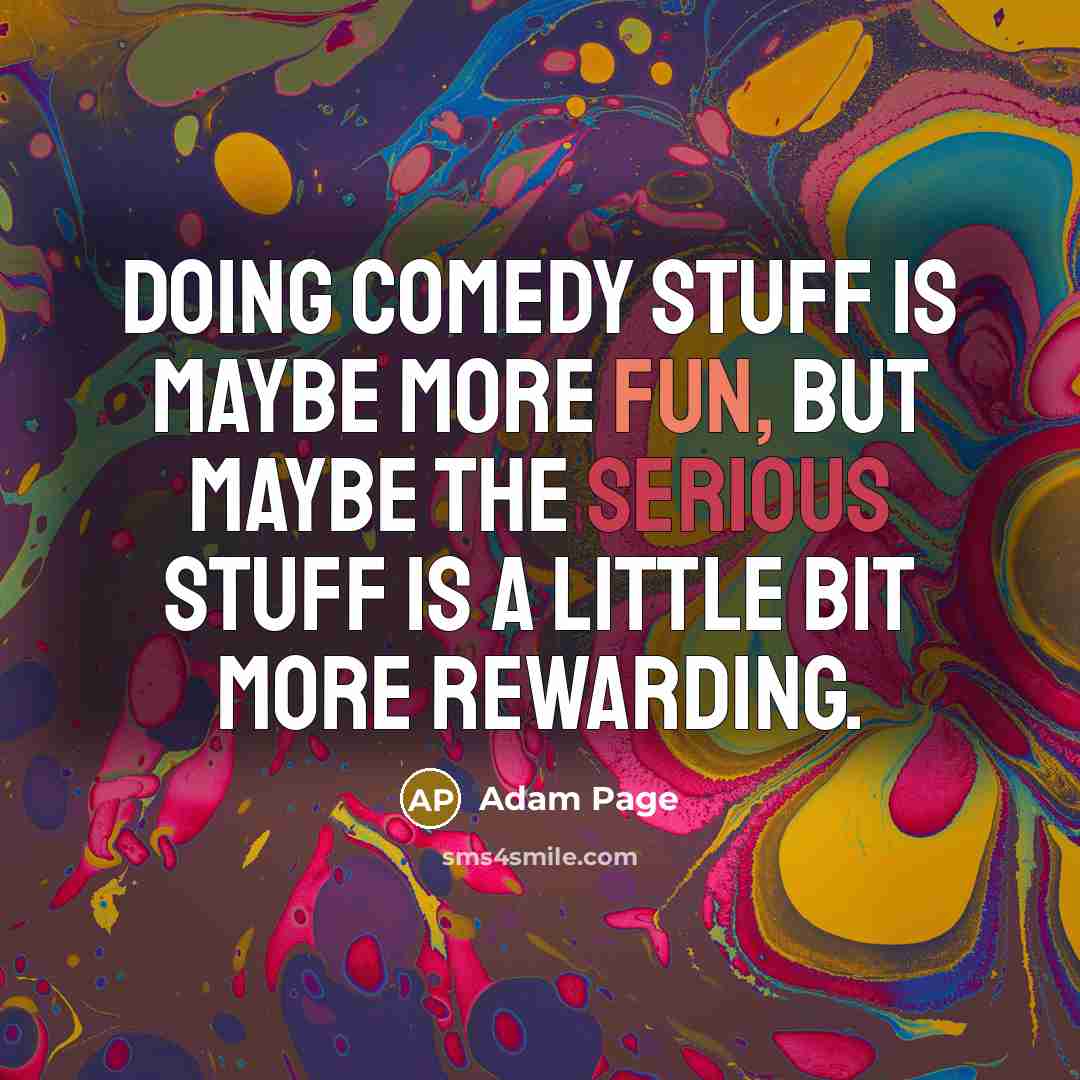 “Doing comedy stuff is maybe more fun, but maybe the serious stuff is a little bit more rewarding.” quote by Adam Page