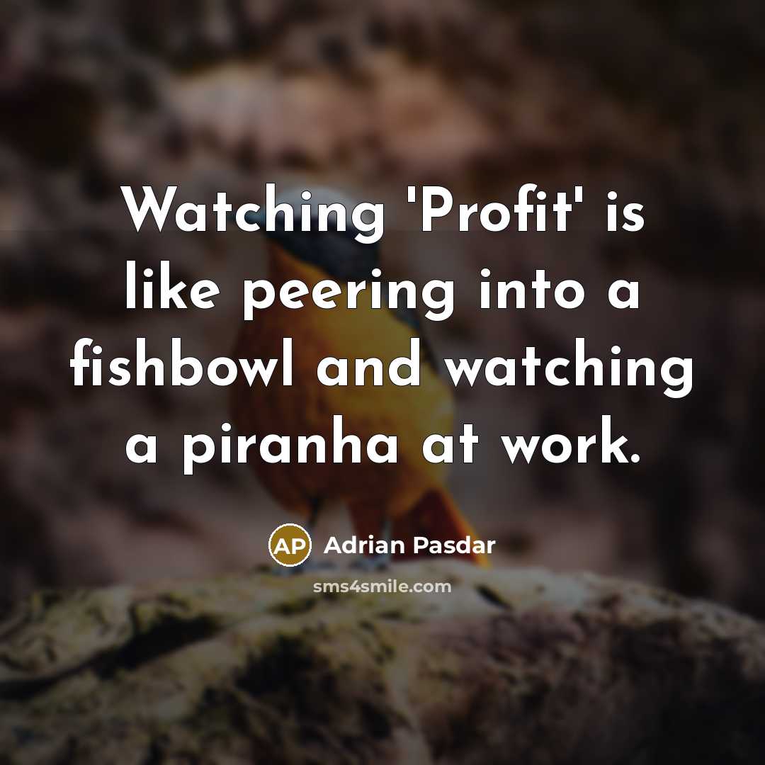 “Watching 'Profit' is like peering into a fishbowl and watching a piranha at work.” quote by Adrian Pasdar