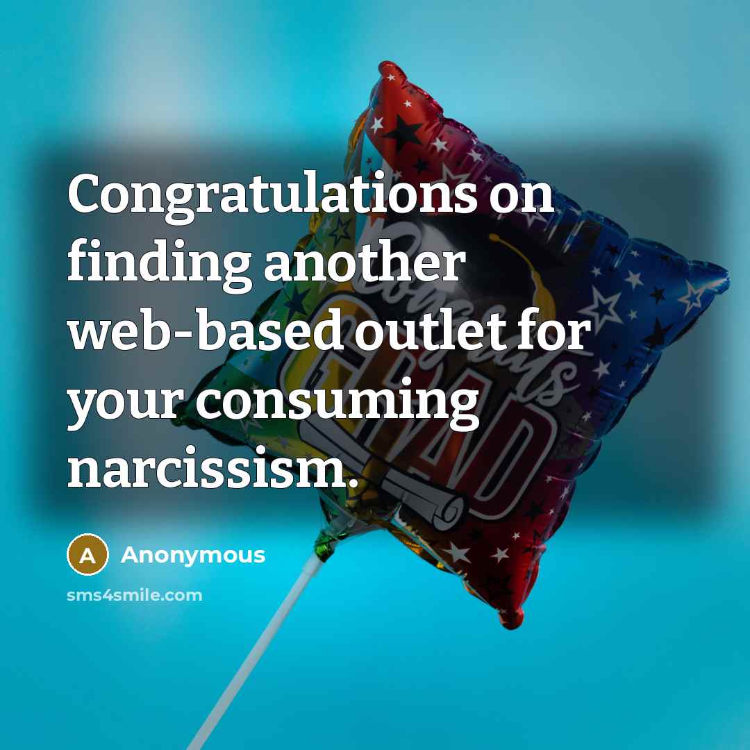 “Congratulations on finding another web-based outlet for your consuming narcissism.” quote by Anonymous