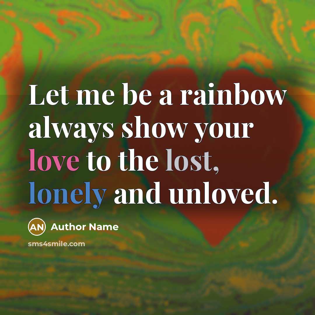 “Let me be a rainbow always show your love to the lost, lonely and unloved.” quote by Author Name