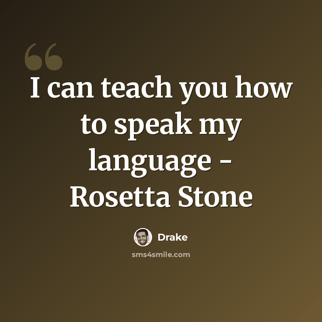 “I can teach you how to speak my language - Rosetta Stone” quote by Drake