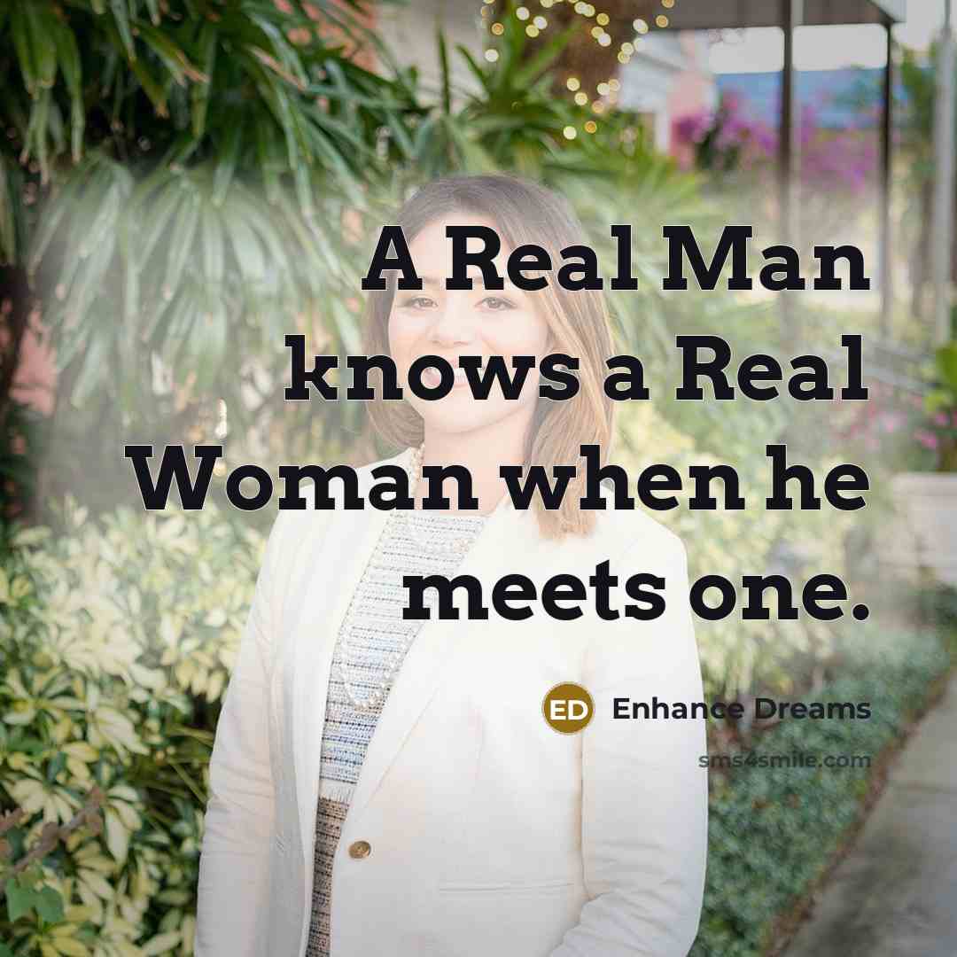 “A Real Man knows a Real Woman when he meets one.” quote by Enhance Dreams