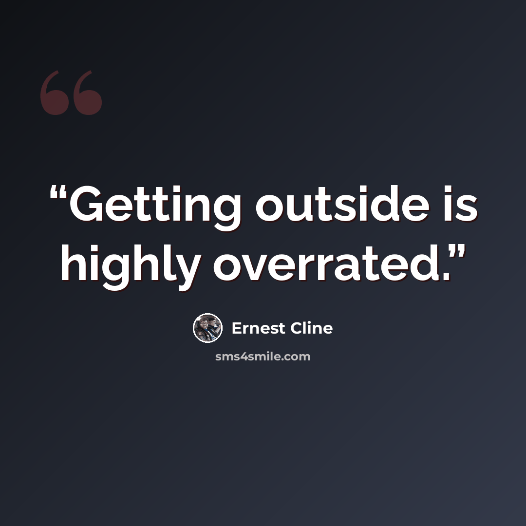 “Getting outside is highly overrated.” quote by Ernest Cline
