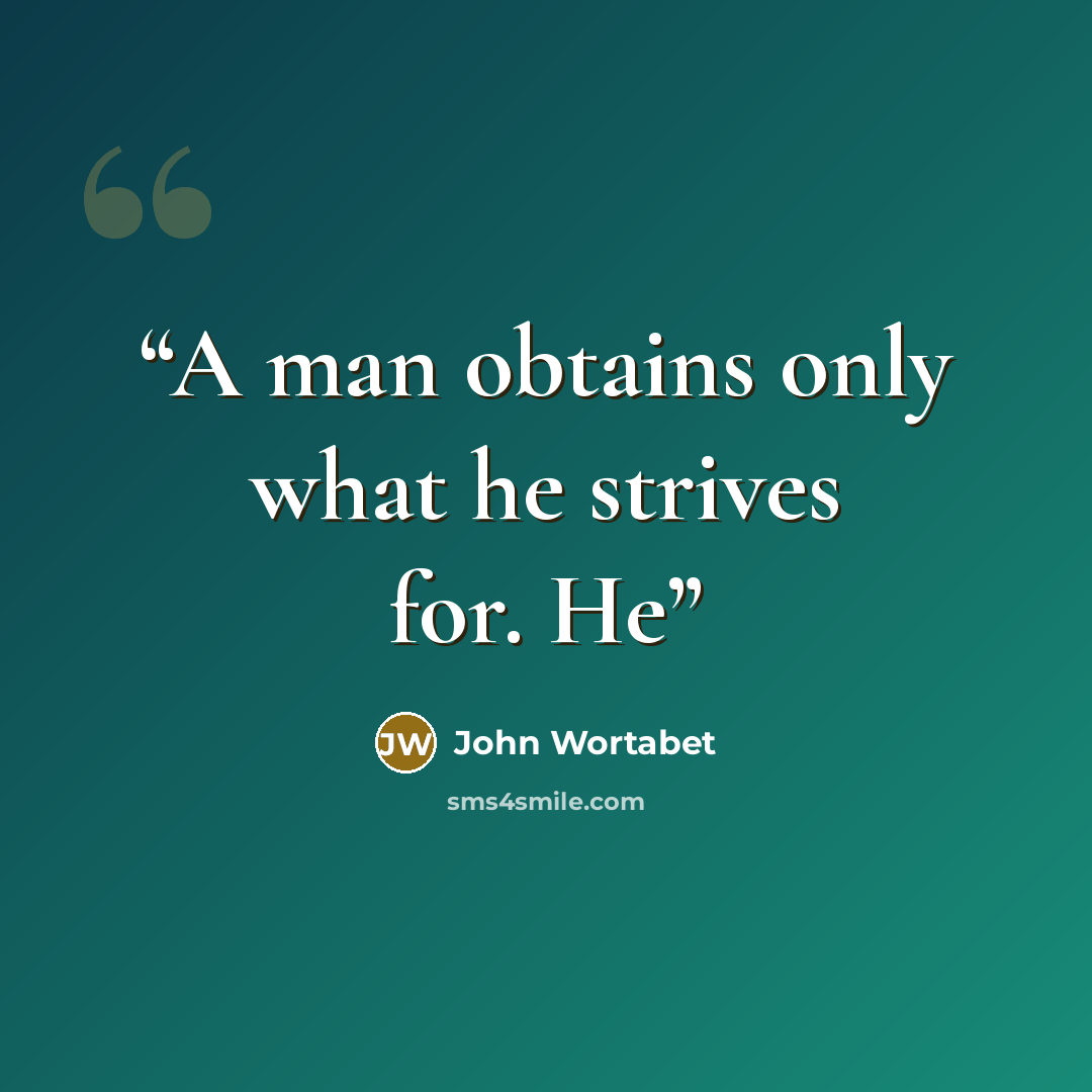 “A man obtains only what he strives for. He” quote by John Wortabet