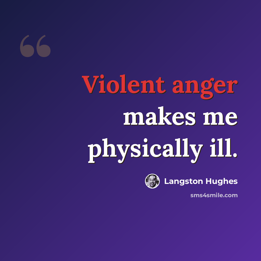 “Violent anger makes me physically ill.” quote by Langston Hughes