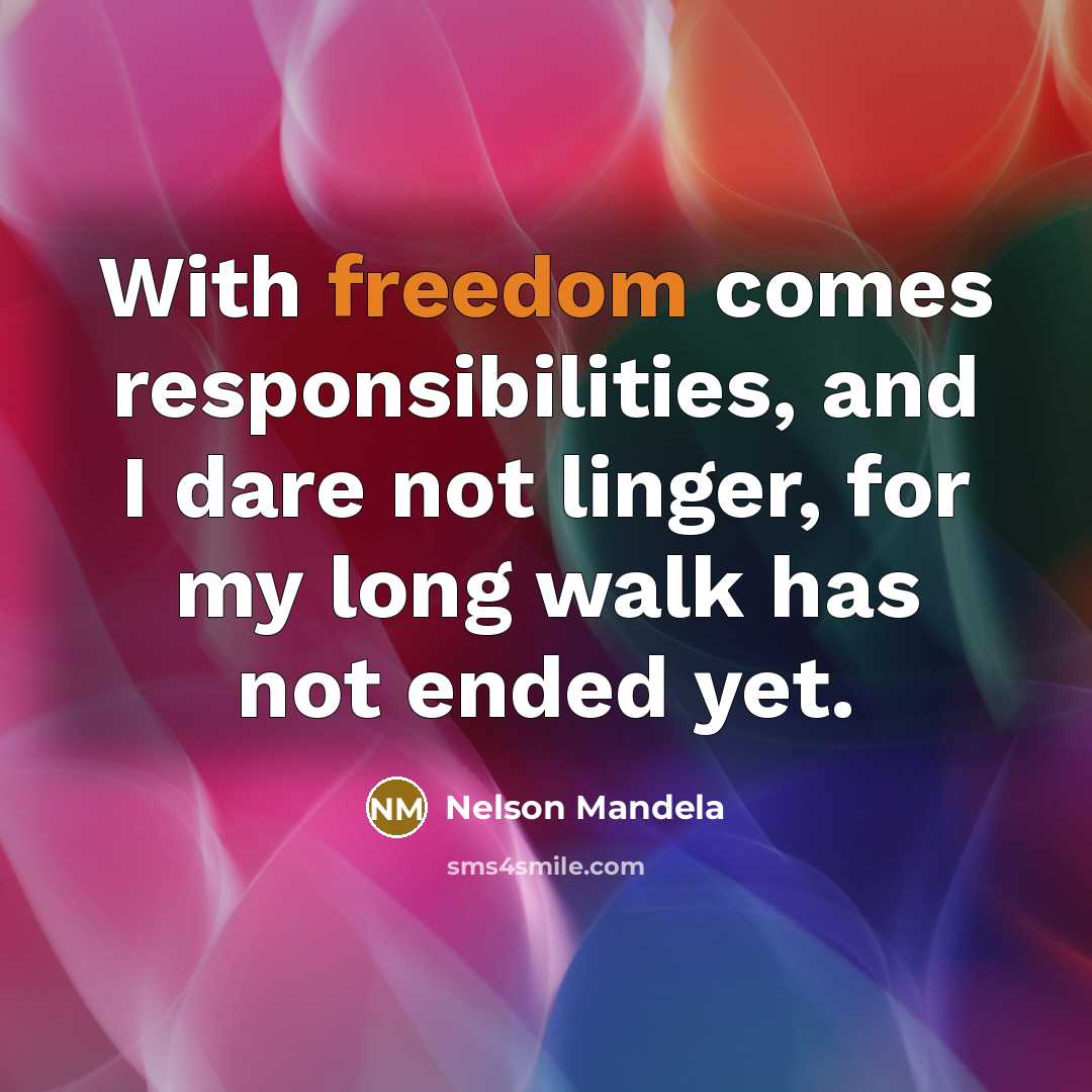 “With freedom comes responsibilities, and I dare not linger, for my long walk has not ended yet.” quote by Nelson Mandela