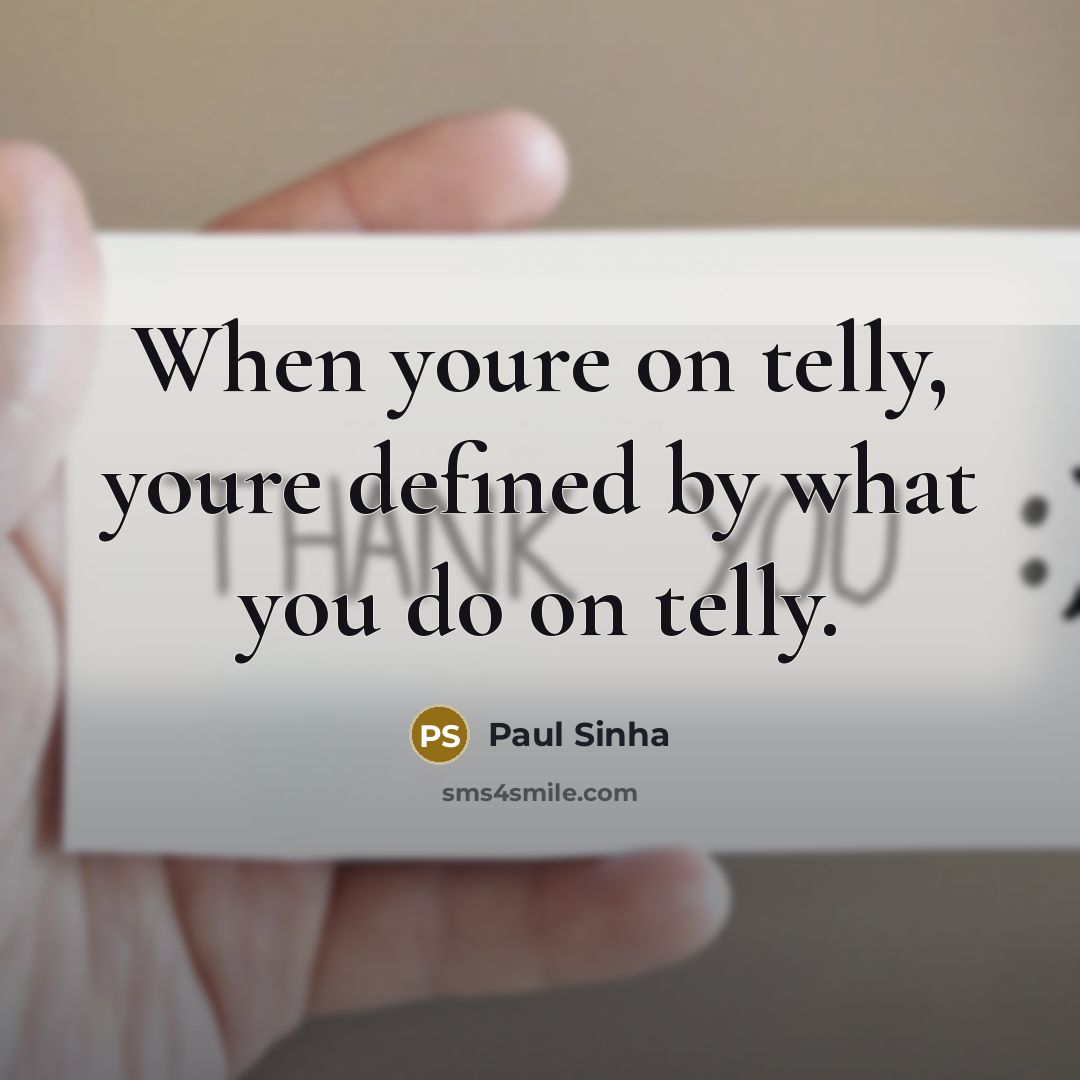 “When youre on telly, youre defined by what you do on telly.” quote by Paul Sinha