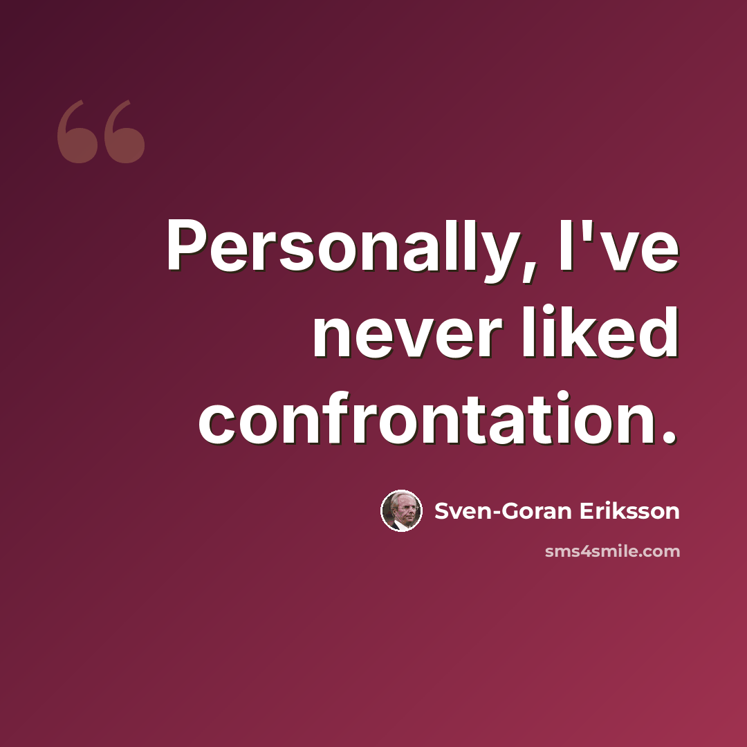 “Personally, I've never liked confrontation.” quote by Sven-Goran Eriksson