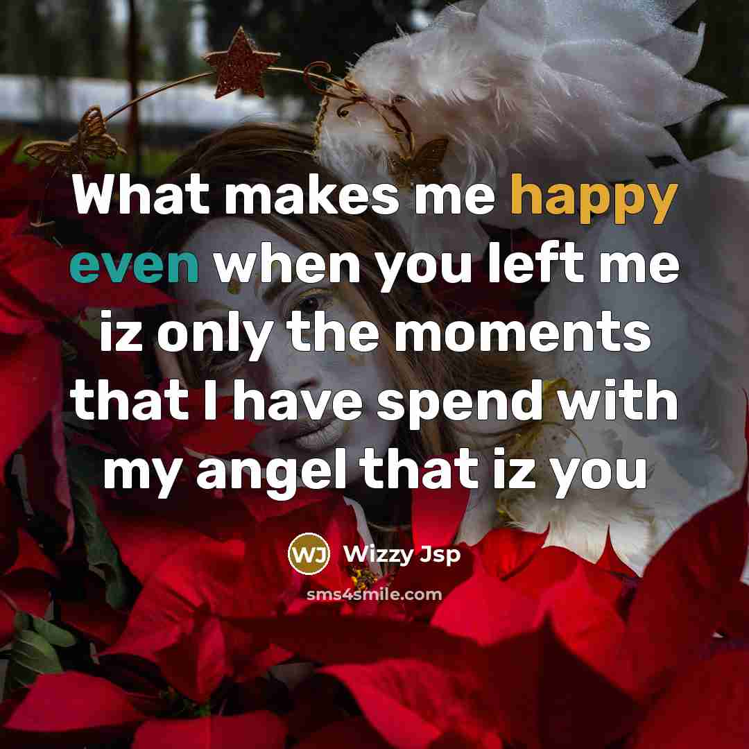 “What makes me happy even when you left me iz only the moments that I have spend with my angel that iz you” quote by Wizzy Jsp