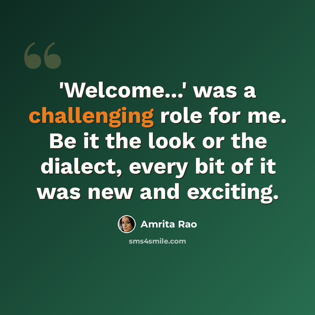 “'Welcome...' was a challenging role for me. Be it the look or the dialect, every bit of it was new and exciting.” quote by Amrita Rao
