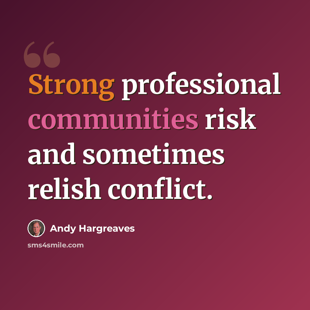 “Strong professional communities risk and sometimes relish conflict.” quote by Andy Hargreaves