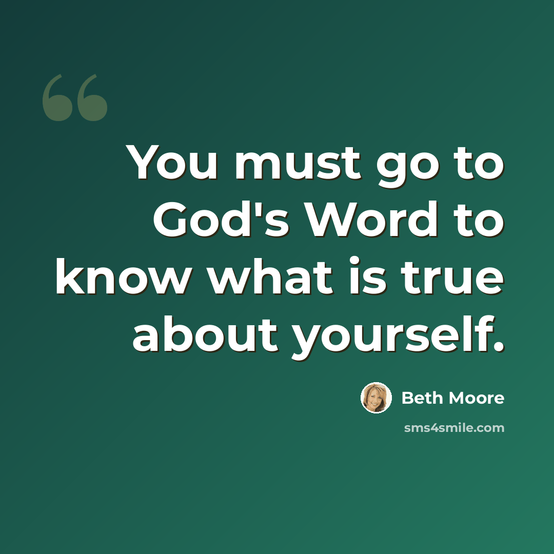 “You must go to God's Word to know what is true about yourself.” quote by Beth Moore