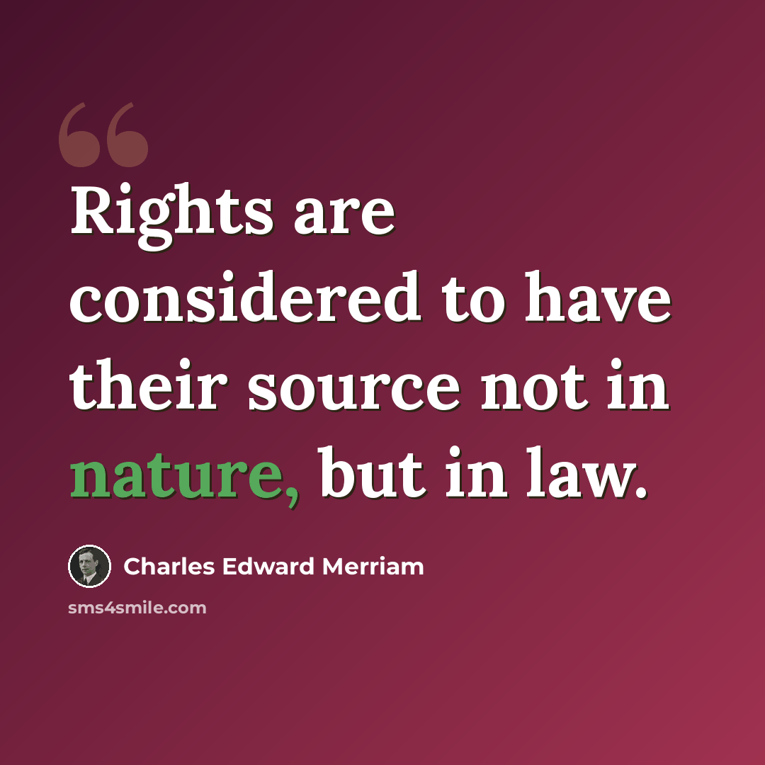 “Rights are considered to have their source not in nature, but in law.” quote by Charles Edward Merriam
